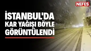 İstanbul’da yoğun kar yağışı böyle görüntülendi