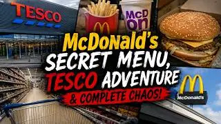 McDonald’s Secret Menu, Tesco Adventure and Complete Chaos!