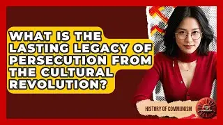 What Is The Lasting Legacy Of Persecution From The Cultural Revolution? - History of Communism