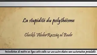 La stupidit&eacute; du polyth&eacute;isme - Cheikh 'AbderRazz&acirc;q al Badr