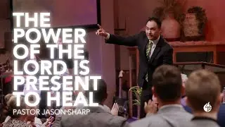 The Power of the Lord is Present to Heal || Pastor Jason Sharp