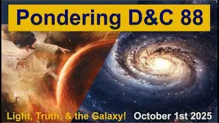 Pondering D&C 88 - Light, Truth and the GALAXY!  A Latter Day Saint View of Law & the Starry Heavens