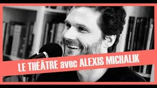Le théâtre - Alexis Michalik