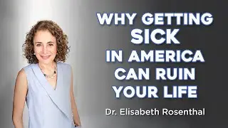 Why Getting Sick in America Can Ruin Your Life | Dr. Elisabeth Rosenthal