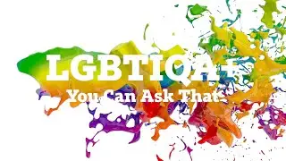 You Can Ask That | LGBTIQA+