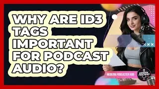 Why Are ID3 Tags Important For Podcast Audio? - Modern Podcaster Hub