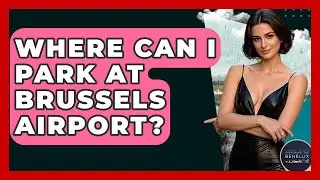 Where Can I Park At Brussels Airport? - Exploring The Benelux