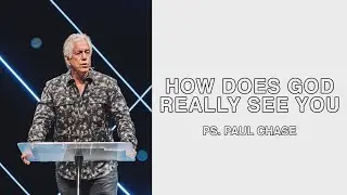 HOW DOES GOD REALLY SEE YOU | DR. PAUL CHASE