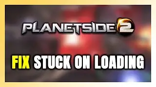How to FIX PlanetSide 2 Stuck on Loading Screen / Not Loading