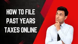 How to File Past Years Taxes Online