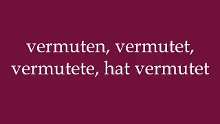 How to Pronounce ''vermuten, vermutet, vermutete, hat vermutet'' Correctly in German