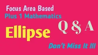 Focus Area Based Plus 1 Mathematics / Ellipse/ Q & A