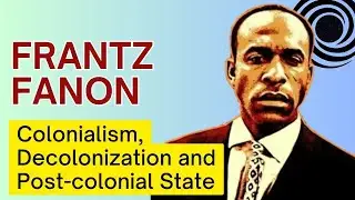 Frantz Fanon | Colonialism, Decolonization and Post-colonial State