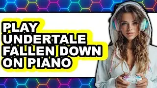 How To Play Undertale Fallen Down On Piano (Full Guide)