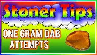 STONER TIPS #83: ONE GRAM DAB ATTEMPTS