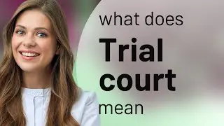 Trial court | meaning of TRIAL COURT