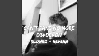 Can't Fake No More (Slowed + Reverb)