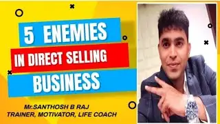 5 ENEMIES OF DIRECT SELLING BUSINESS BY TRAINER, MOTIVATOR & LIFE COACH MR.SANTHOSH B RAJ