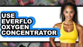 How to Use Everflo Oxygen Concentrator (Updated)