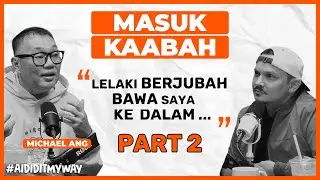 Michael Ang : Dulu Ingatkan Kaabah Tu Batu Je, Bila Masuk Baru Tahu Rupanya | AIDIDITMYWAY EP 24 2/2