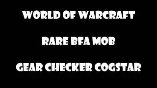 World of Warcraft - BFA Rare Mob - Gear Checker Cogstar