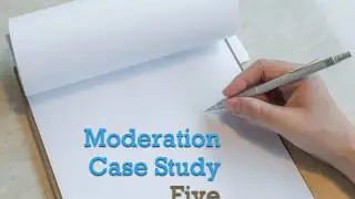 Moderation Case Study 5