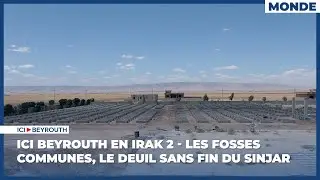 Ici Beyrouth en Irak 2 - Les fosses communes, le deuil sans fin du Sinjar