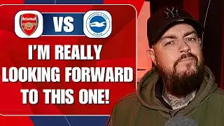I'm Really Looking Forward To This One | Arsenal v Brighton | Preview & Predicted Line Up