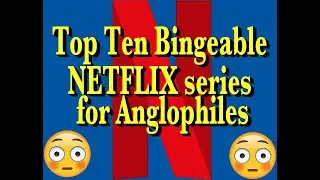 Top Ten Bingeable NETFLIX series for Anglophiles | Plus Trivia | Did your favourites make the list?