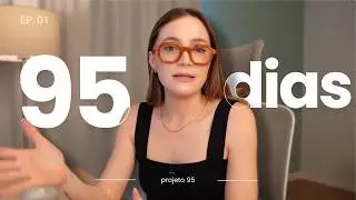 95 dias para TRANSFORMAR minha vida | EP. 1: o in&iacute;cio do projeto 95