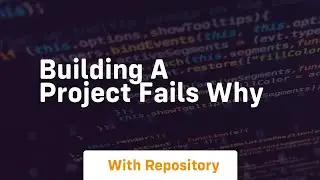 building a project fails why