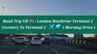 Road Trip UK 🇬🇧 | Coventry To Heathrow  ✈️ 🌎 | Things To Do At 6AM At Heathrow Airport | Raw Footage