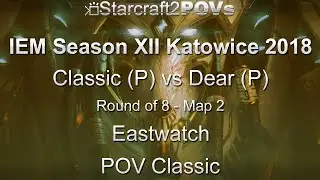 SC2 LotV - IEM XII Katowice 2018 - Classic vs Dear - Ro8 - Map 2 - Eastwatch - Classic