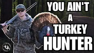 YOU AIN&rsquo;T NO TURKEY HUNTER!!