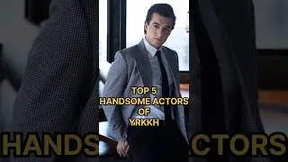Top 5 Handsome Actors Yrkkh #yehrishtakyakehlatahai #yrkkh #mohsinkhan #harshadchopda #rohitpurohit