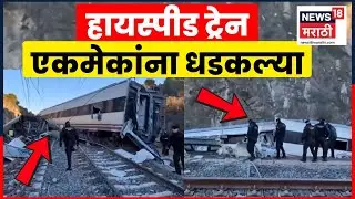 Spain Train Accident | दोन ट्रेन एकमेकांना कशा घडकल्या ? तपास कुठपर्यंत ? | N18G | Marathi News