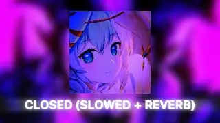 🎧 CLOSED (SLOWED + REVERB)