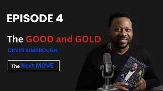 The GOOD and GOLD | Next Move Episode 4 | Orvin Kimbrough