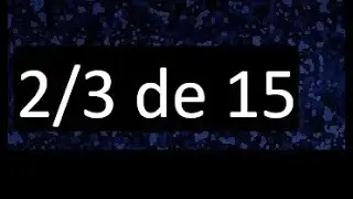 2/3 de 15 , fraccion de un numero , parte de un numero