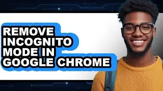 How to Remove Incognito Mode in Google Chrome (easy Method)