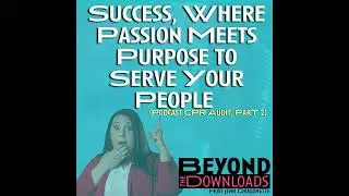 Success, Where Passion Meets Purpose to Serve Your People (Podcast CPR Audit, PT2-P)