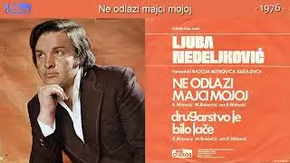 Ljuba Nedeljkovic - Ne odlazi majci mojoj - (Audio 1976)