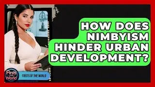How Does NIMBYism Hinder Urban Development? - Firsts of the World