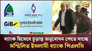 ব্যাংক হিসেবে চূড়ান্ত অনুমোদন পেতে যাচ্ছে সম্মিলিত ইসলামী ব্যাংক পিএলসি | Bank News | Channel 24