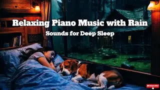 ⭐Relaxing Piano Music with Rain Sounds for Deep Sleep
