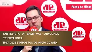 ENTREVISTA - DR. SAMIR VAZ &ndash; ADVOGADO TRIBUTARISTA. IPVA 2026 E IMPOSTOS DO IN&Iacute;CIO DO ANO.