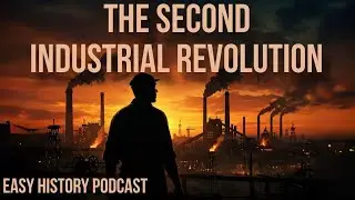 The Second Industrial Revolution: Electricity, Steel, and Innovation &ndash; Easy History Podcast