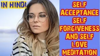 SELF ACCEPTANCE, SELF FORGIVENESS AND SELF LOVE MEDITATION (IN HINDI) BY INFINITE LOVE MEDITATIONS