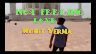 Not Feeling Love | Mohit Verma | New song | Official random video