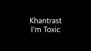 Khantrast - I'm Toxic (Lyrics)